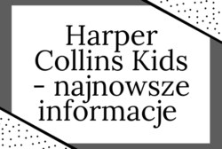 Najnowsze informacje od wydawnictwa HarperCollins Kids!