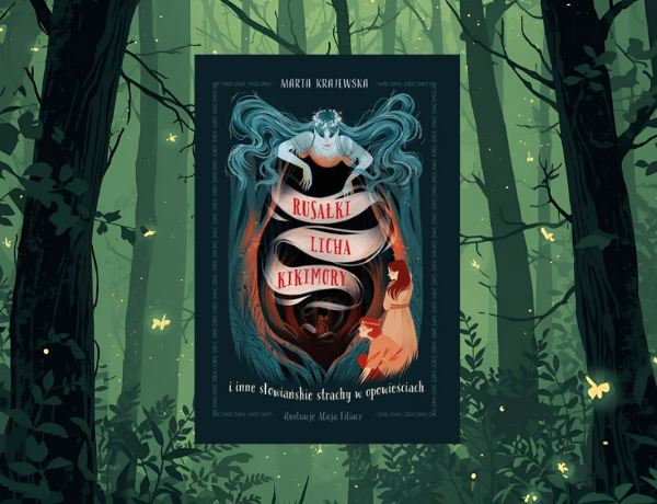Zapowiedź: Rusałki, licha, kikimory i inne słowiańskie strachy w opowieściach – Marta Krajewska