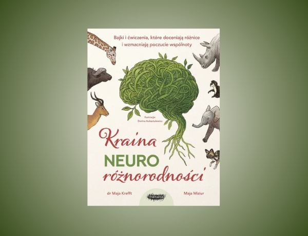 Zapowiedź: Kraina neuroróżnorodności. Bajki i ćwiczenia, które doceniają różnice i wzmacniają poczucie wspólnoty – Maja Krefft Maja Miziur