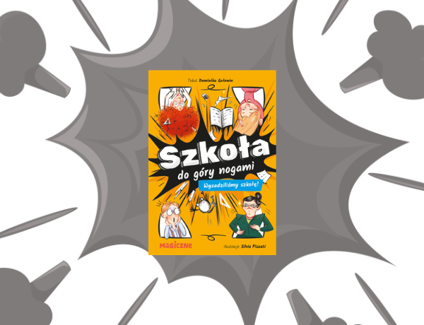 Zapowiedź: Szkoła do góry nogami. Wysadziliśmy szkołę! – Dominika Gołowin